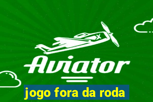 jogo fora da roda