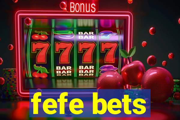 fefe bets