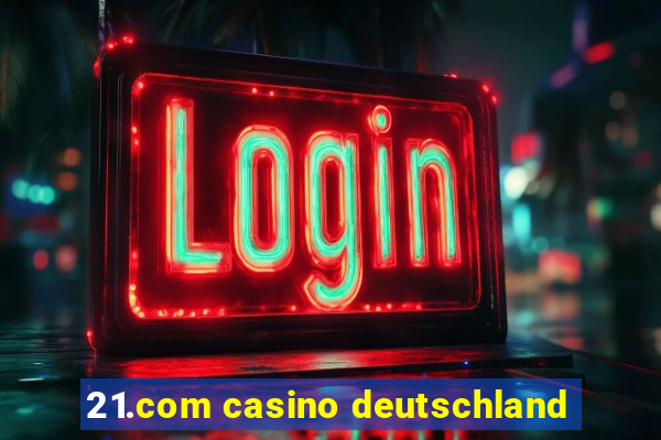 21.com casino deutschland