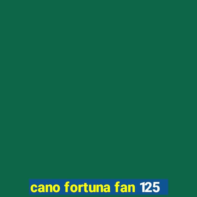 cano fortuna fan 125