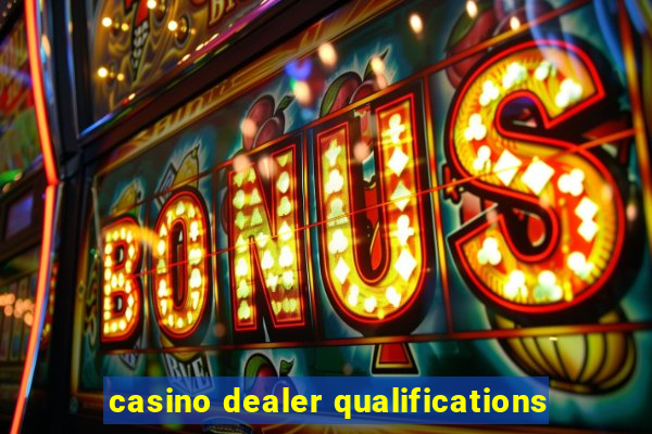 casino dealer qualifications