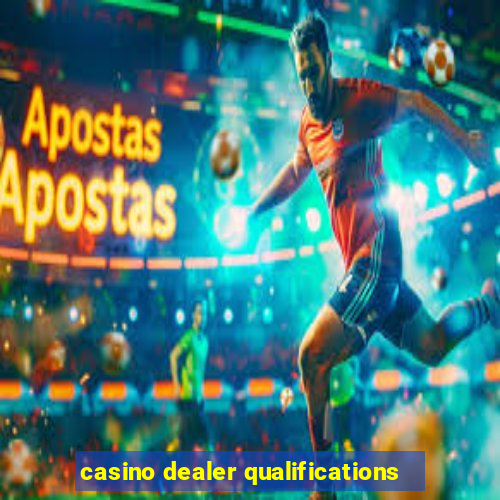 casino dealer qualifications