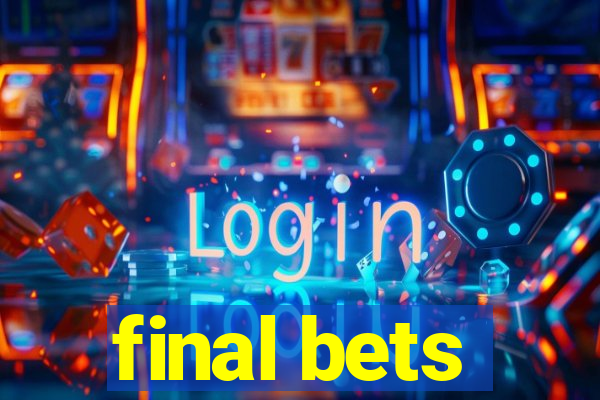 final bets