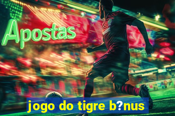 jogo do tigre b?nus