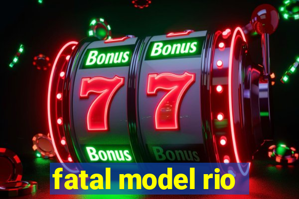 fatal model rio