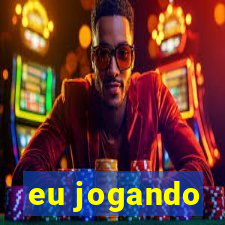 eu jogando