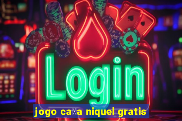 jogo ca莽a niquel gratis