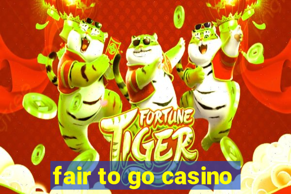 fair to go casino