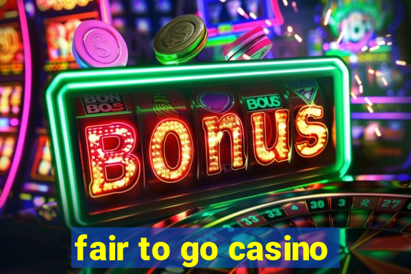 fair to go casino