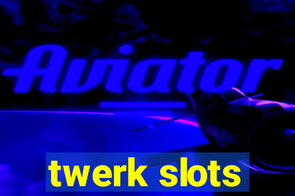 twerk slots