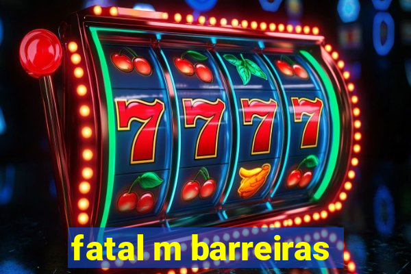 fatal m barreiras