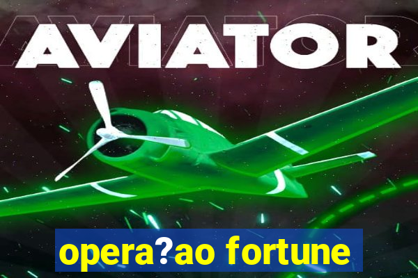 opera?ao fortune