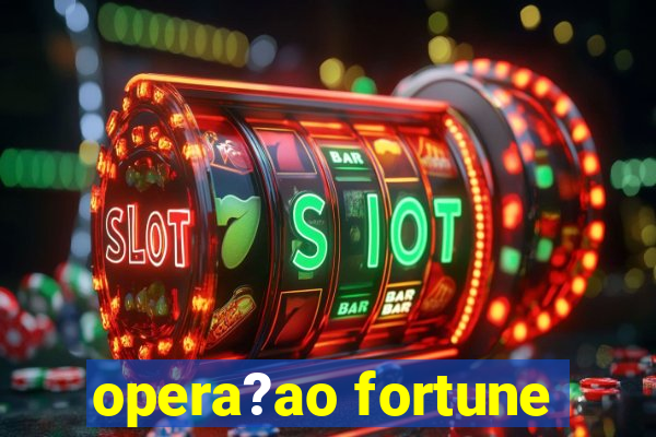 opera?ao fortune