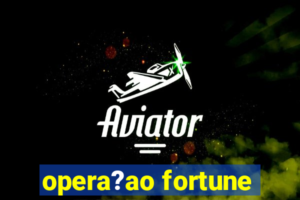 opera?ao fortune