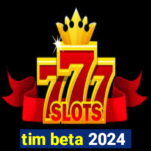 tim beta 2024