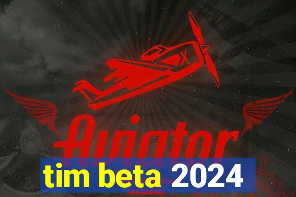 tim beta 2024