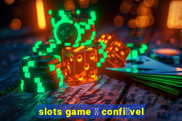 slots game 茅 confi谩vel