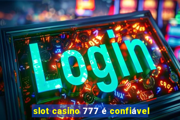 slot casino 777 é confiável