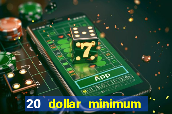 20 dollar minimum deposit casinos