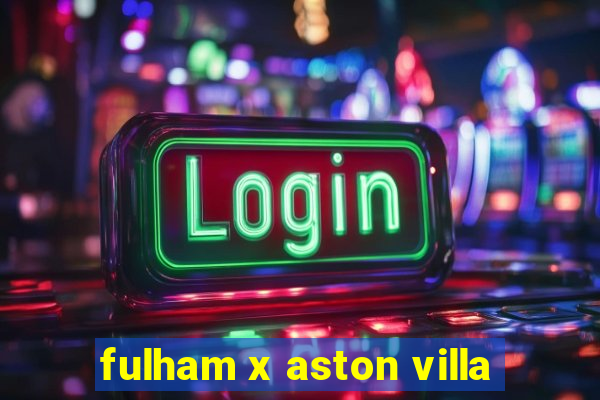 fulham x aston villa