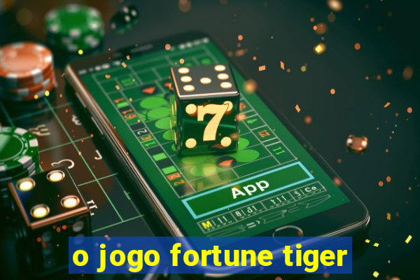 o jogo fortune tiger