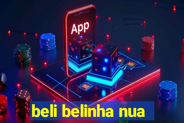 beli belinha nua