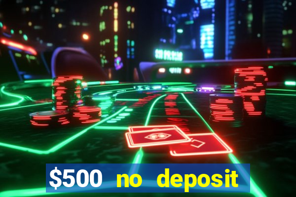 $500 no deposit bonus casino