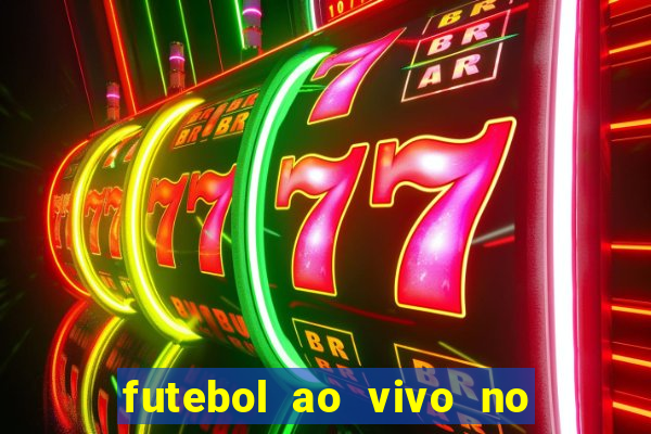 futebol ao vivo no celular futemax