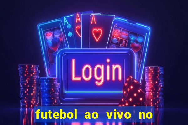 futebol ao vivo no celular futemax