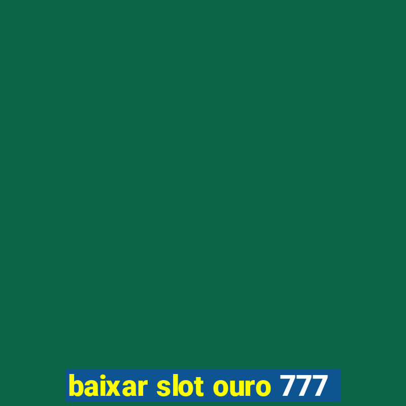 baixar slot ouro 777