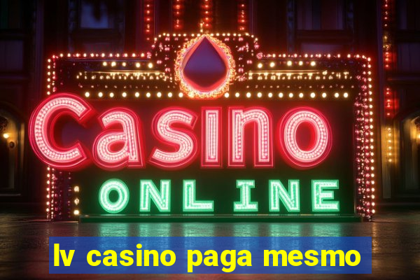 lv casino paga mesmo