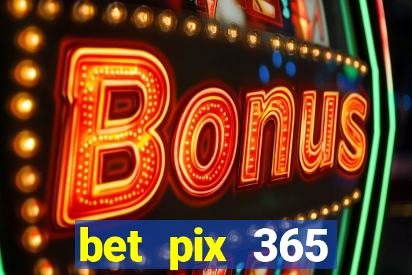 bet pix 365 b么nus login