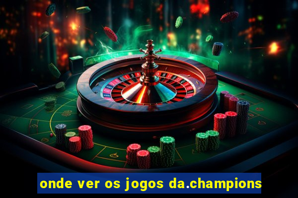 onde ver os jogos da.champions