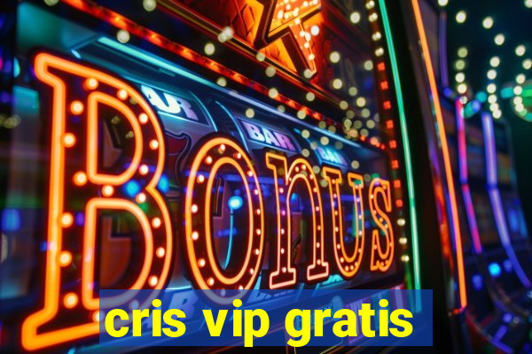 cris vip gratis