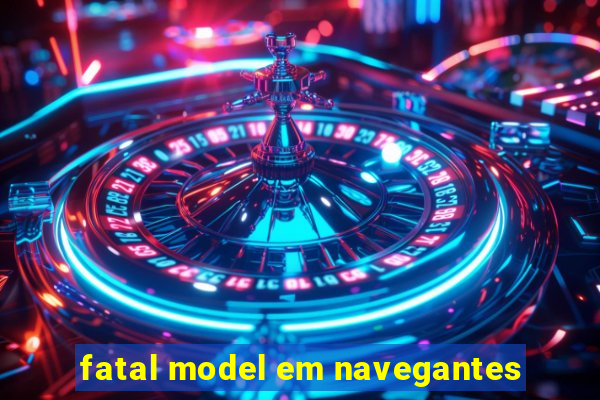 fatal model em navegantes