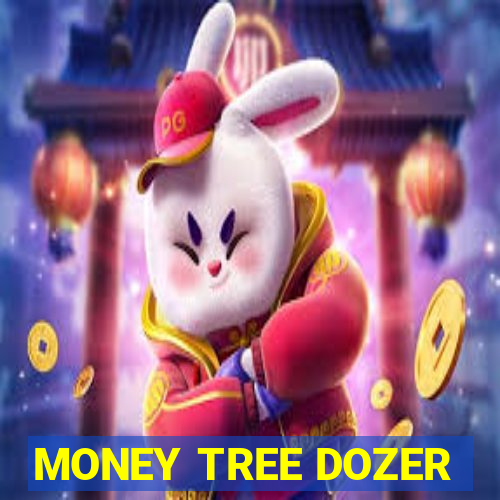 MONEY TREE DOZER