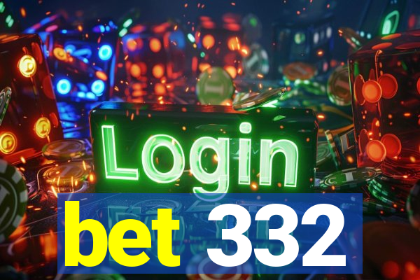 bet 332