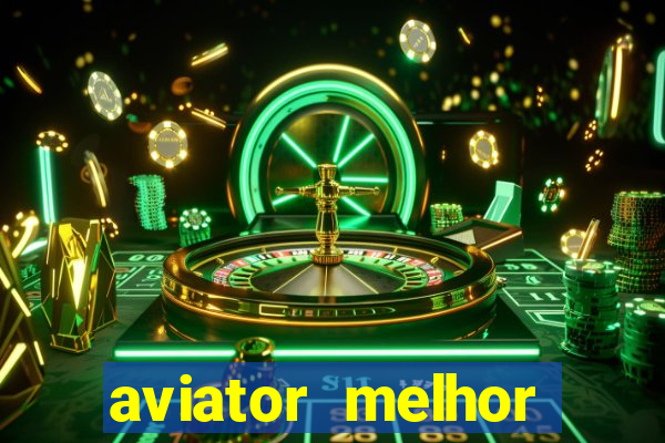 aviator melhor horario para jogar