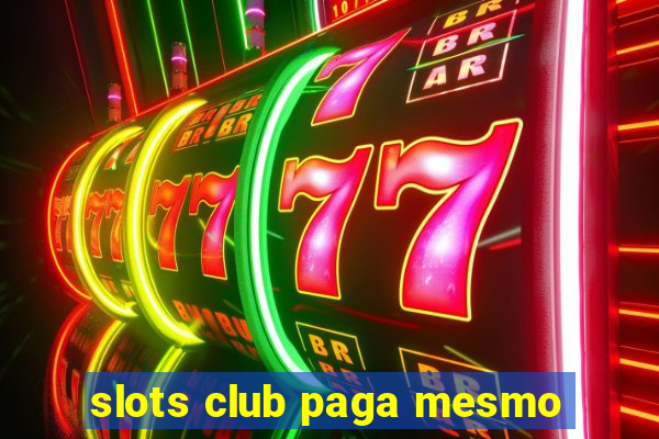 slots club paga mesmo