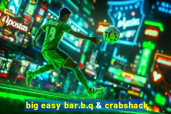 big easy bar.b.q & crabshack