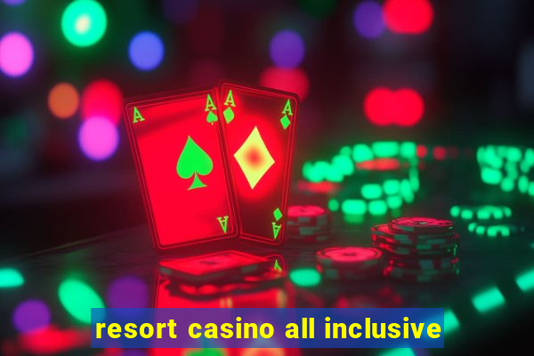 resort casino all inclusive