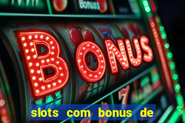 slots com bonus de boas vindas