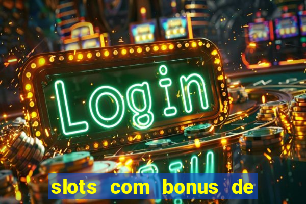 slots com bonus de boas vindas