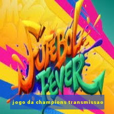 jogo da champions transmissao