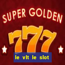 le vlt le slot machine piu evolute