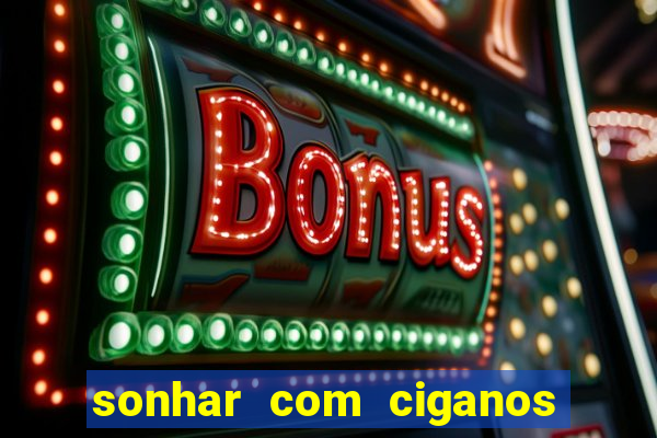 sonhar com ciganos jogo do bicho