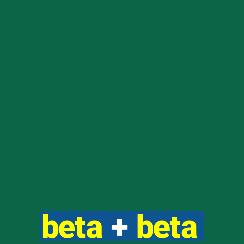 beta + beta