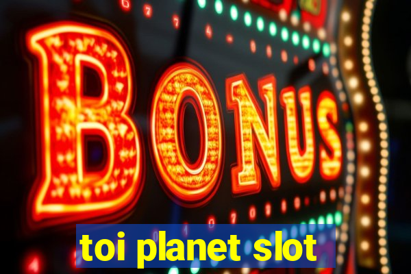 toi planet slot