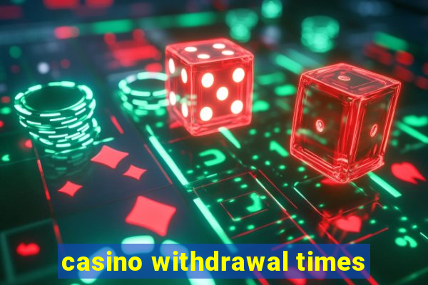 casino withdrawal times