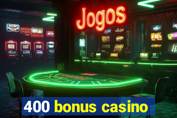 400 bonus casino